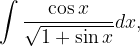 \dpi{120} \int \frac{\cos x}{\sqrt{1+\sin x}}dx,